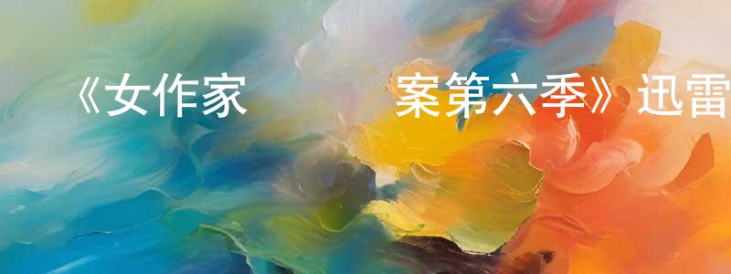 陳宇英發布《女作家與謀殺案第六季》迅雷下載/在線觀看-犯罪歷史-美劇天堂